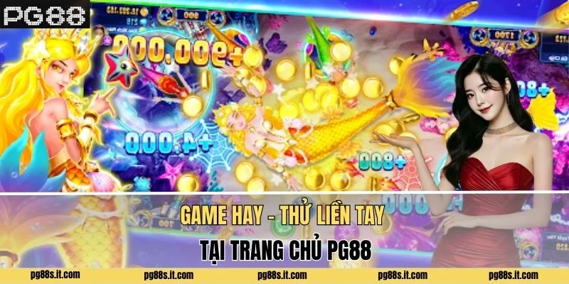 Game hay - Thử liền tay tại nền tảng PG88