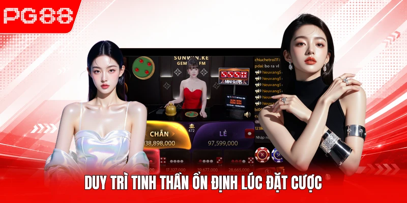 Duy trì tinh thần ổn định lúc đặt cược