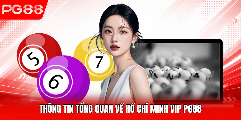 Thông tin tổng quan về Hồ Chí Minh Vip PG88