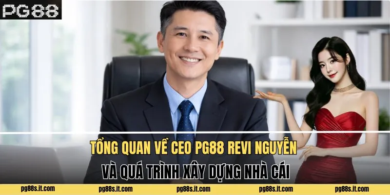 Tổng quan về CEO PG88 Revi Nguyễn và quá trình xây dựng nhà cái