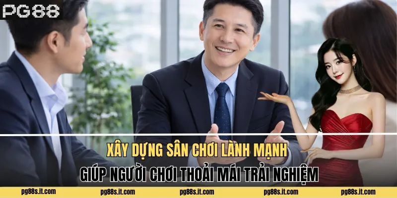 Xây dựng sân chơi lành mạnh giúp người chơi thoải mái trải nghiệm